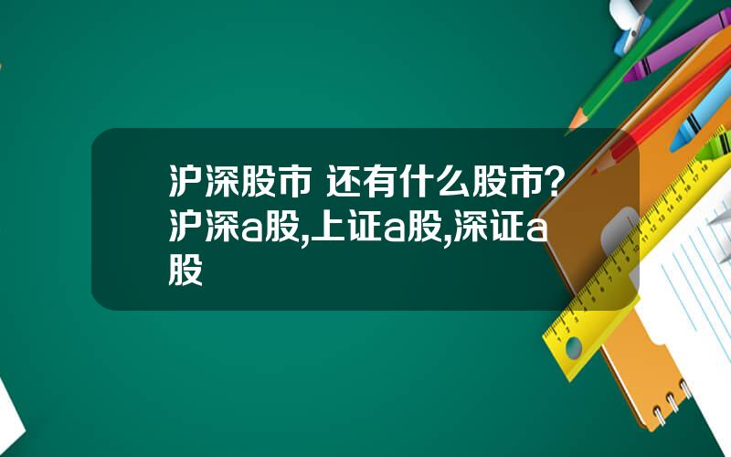 沪深股市 还有什么股市？沪深a股,上证a股,深证a股